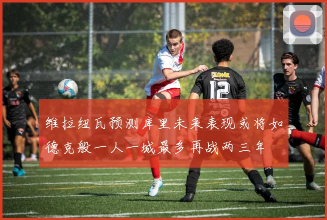 维拉纽瓦预测库里未来表现或将如德克般一人一城最多再战两三年