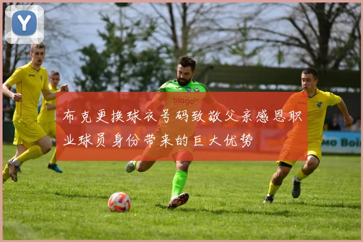 布克更换球衣号码致敬父亲感恩职业球员身份带来的巨大优势